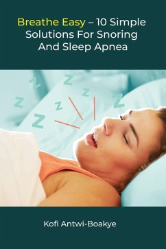 Breathe Easy - 10 Simple Solutions For Snoring And Sleep Apnea (eBook, ePUB) - Boakye, Kofi Antwi