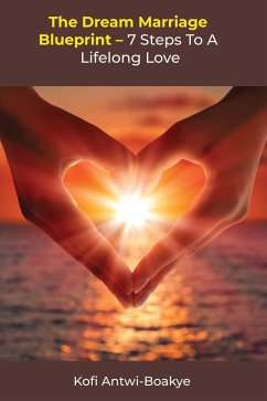The Dream Marriage Blueprint - 7 Steps To A Lifelong Love (eBook, ePUB) - Boakye, Kofi Antwi
