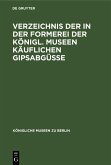 Verzeichnis der in der Formerei der Königl. Museen Käuflichen Gipsabgüsse (eBook, PDF)