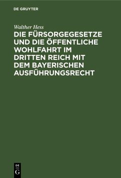 Die Fürsorgegesetze und die öffentliche Wohlfahrt im Dritten Reich mit dem bayerischen Ausführungsrecht (eBook, PDF) - Hess, Walther