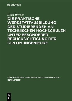 Die praktische Werkstattausbildung der Studierenden an Technischen Hochschulen unter besonderer Berücksichtigung der Diplom-Ingenieure (eBook, PDF) - Werner, Ernst