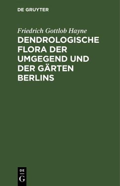 Dendrologische Flora der Umgegend und der Gärten Berlins (eBook, PDF) - Hayne, Friedrich Gottlob