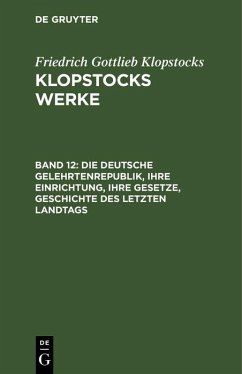 Die deutsche Gelehrtenrepublik, ihre Einrichtung, ihre Gesetze, Geschichte des letzten Landtags (eBook, PDF) - Klopstocks, Friedrich Gottlieb