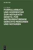 Formularbuch und Kommentar zum Notariats-Gesetz, für instrumentirende Gerichts-Personen und Notarien (eBook, PDF)