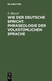 Wie der Deutsche spricht. Phraseologie der volkstümlichen Sprache (eBook, PDF)