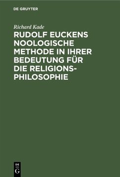 Rudolf Euckens noologische Methode in ihrer Bedeutung für die Religionsphilosophie (eBook, PDF) - Kade, Richard