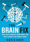 The Brain Fix: Master Logic And Productivity, Improve Memory, Learn Faster And Become The Best Version Of Yourself (eBook, ePUB)