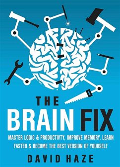 The Brain Fix: Master Logic And Productivity, Improve Memory, Learn Faster And Become The Best Version Of Yourself (eBook, ePUB) - Haze, David