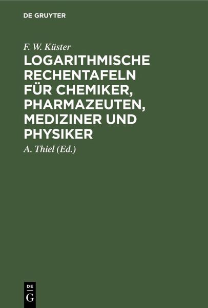 Logarithmische Rechentafeln für Chemiker, Pharmazeuten, Mediziner und Physiker (eBook, PDF) Logarithmische Rechentafeln für Chemiker, Pharmazeuten, Mediziner und Physiker (eBook, PDF)