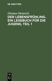 Der Lebensfrühling. Ein Lesebuch für die Jugend, Teil 1 (eBook, PDF)