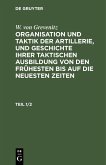 W. von Grevenitz: Organisation und Taktik der Artillerie, und Geschichte ihrer taktischen Ausbildung von den frühesten bis auf die neuesten Zeiten. Teil 1/2 (eBook, PDF)