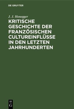 Kritische Geschichte der französischen Cultureinflüsse in den letzten Jahrhunderten (eBook, PDF) - Honegger, J. J.