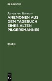 Joseph von Hormayr: Anemonen aus dem Tagebuch eines alten Pilgersmannes. Band 3 (eBook, PDF) Joseph von Hormayr: Anemonen aus dem Tagebuch eines alten Pilgersmannes. Band 3 (eBook, PDF)
