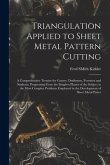 Triangulation Applied to Sheet Metal Pattern Cutting: A Comprehensive Treatise for Cutters, Draftsmen, Foremen and Students; Progressing From the Simp