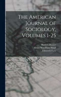 The American Journal of Sociology, Volumes 1-25 - Small, Albion Woodbury; Burgess, Ernest Watson; Blumer, Herbert