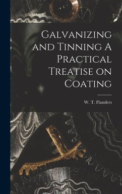Galvanizing and Tinning A Practical Treatise on Coating - Flanders, W. T.