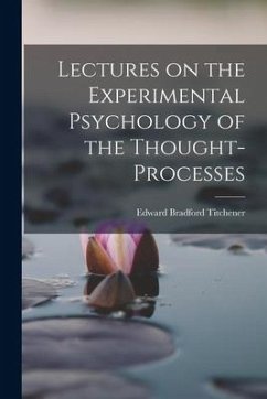 Lectures on the Experimental Psychology of the Thought-processes - Titchener, Edward Bradford