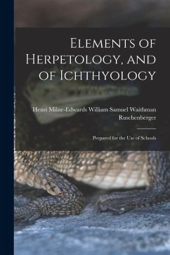 Elements of Herpetology, and of Ichthyology: Prepared for the Use of Schools - Samuel Waithman Ruschenberger, Henri Elements of Herpetology, and of Ichthyology: Prepared for the Use of Schools - Samuel Waithman Ruschenberger, Henri