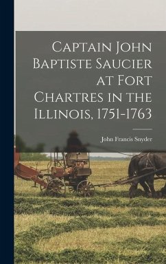 Captain John Baptiste Saucier at Fort Chartres in the Illinois, 1751-1763 - Snyder, John Francis