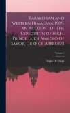 Karakoram and Western Himalaya, 1909, an Account of the Expedition of H.R.H. Prince Luigi Amedeo of Savoy, Duke of Abbruzzi; Volume 2