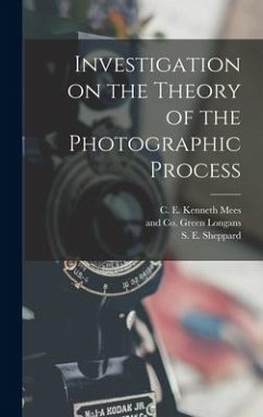 Investigation on the Theory of the Photographic Process - Sheppard, S. E.; Mees, C. E. Kenneth