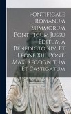 Pontificale Romanum Summorum Pontificum Jussu Editum a Benedicto Xiv. Et Leone Xiii. Pont. Max. Recognitum Et Castigatum