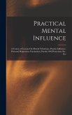 Practical Mental Influence: A Course of Lessons On Mental Vibrations, Psychic Influence, Personal Magnetism, Fascination, Psychic Self-Protection,