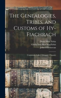 The Genealogies, Tribes, and Customs of Hy-Fiachrach: Commonly Called O'dowda's Country - O'Donovan, John; Firbis, Duald Mac; Macfirbis, Giolla Iosa Mor