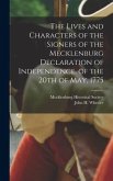 The Lives and Characters of the Signers of the Mecklenburg Declaration of Independence, of the 20th of May, 1775
