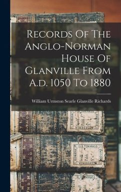 Records Of The Anglo-norman House Of Glanville From A.d. 1050 To 1880