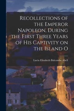 Recollections of the Emperor Napoleon, During the First Three Years of His Captivity on the Island O - Elizabeth Balcombe Abell, Lucia