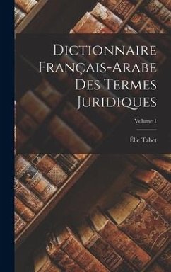 Dictionnaire Français-Arabe Des Termes Juridiques; Volume 1 - Tabet, Élie