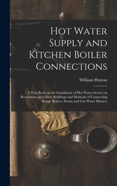 Cover Hot Water Supply and Kitchen Boiler Connections; a Text Book on the Installation of hot Water Service in Residences and Other Buildings and Methods of