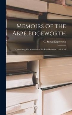 Memoirs of the Abbé Edgeworth; Containing his Narrative of the Last Hours of Louis XVI - Edgeworth, C. Sneyd