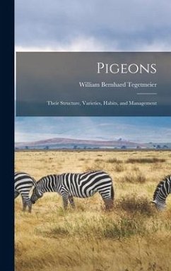 Pigeons: Their Structure, Varieties, Habits, and Management - Tegetmeier, William Bernhard