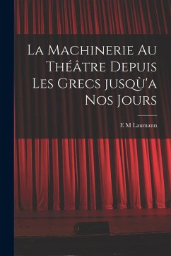 Cover La machinerie au théâtre depuis les Grecs jusqù'a nos jours