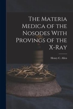 The Materia Medica of the Nosodes With Provings of the X-Ray - Allen, Henry C.