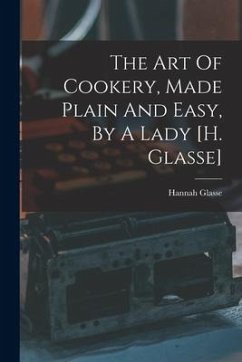 The Art Of Cookery, Made Plain And Easy, By A Lady [h. Glasse] - Glasse, Hannah
