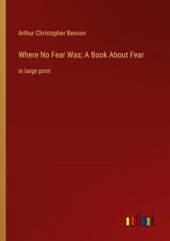 Where No Fear Was; A Book About Fear - Benson, Arthur Christopher