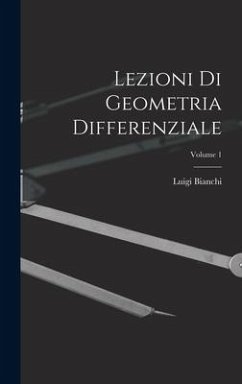 Lezioni Di Geometria Differenziale; Volume 1 - Bianchi, Luigi
