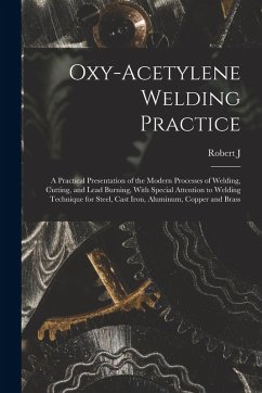 Oxy-acetylene Welding Practice; a Practical Presentation of the Modern Processes of Welding, Cutting, and Lead Burning, With Special Attention to Weld - Kehl, Robert J. B.