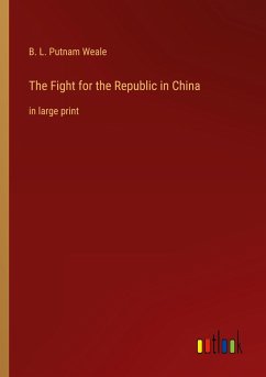 The Fight for the Republic in China - Weale, B. L. Putnam