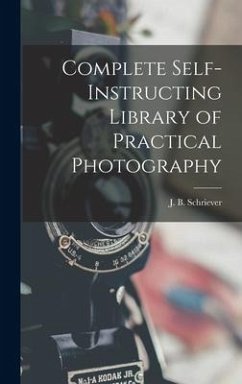 Complete Self-instructing Library of Practical Photography - Schriever, J. B.