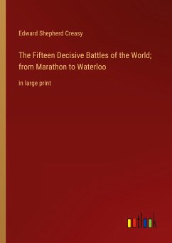 The Fifteen Decisive Battles of the World; from Marathon to Waterloo - Creasy, Edward Shepherd