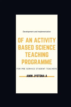 Development and implementation of an activity based science teaching programme for pre service student teachers - A, Jyotsna