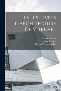 Les Dix Livres D'architecture De Vitruve... - Pollio, Marcus Vitruvius; Perrault, Claude; Tardieu, Eugène