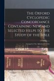 The Oxford Cyclopedic Concordance Containing new and Selected Helps to the Study of the Bible: Arranged in one Alphabetical Order