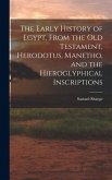 The Early History of Egypt, From the Old Testament, Herodotus, Manetho, and the Hieroglyphical Inscriptions