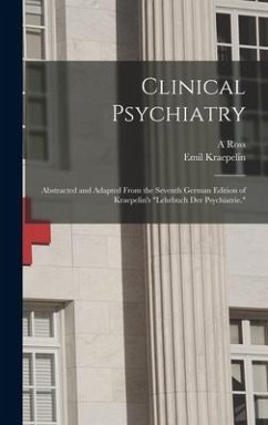 Clinical Psychiatry: Abstracted and Adapted From the Seventh German Edition of Kraepelin's 
