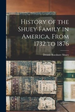 History of the Shuey Family in America, From 1732 to 1876 - Shuey, Dennis Boeshore